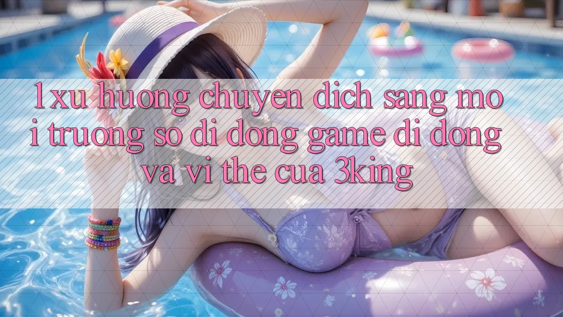 1. Xu Hướng Chuyển Dịch Sang Môi trường số di động Game Di Động Và Vị Thế Của 3king 1. Xu Hướng Chuyển Dịch Sang Môi trường số di động Game Di Động Và Vị Thế Của 3king