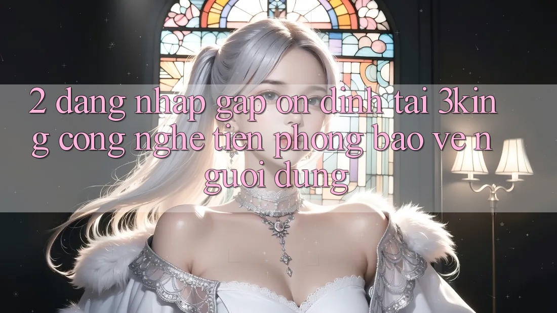 2. Đăng Nhập Gấp Ổn định Tại 3king: Công Nghệ Tiên Phong Bảo Vệ Người Dùng 2. Đăng Nhập Gấp Ổn định Tại 3king: Công Nghệ Tiên Phong Bảo Vệ Người Dùng