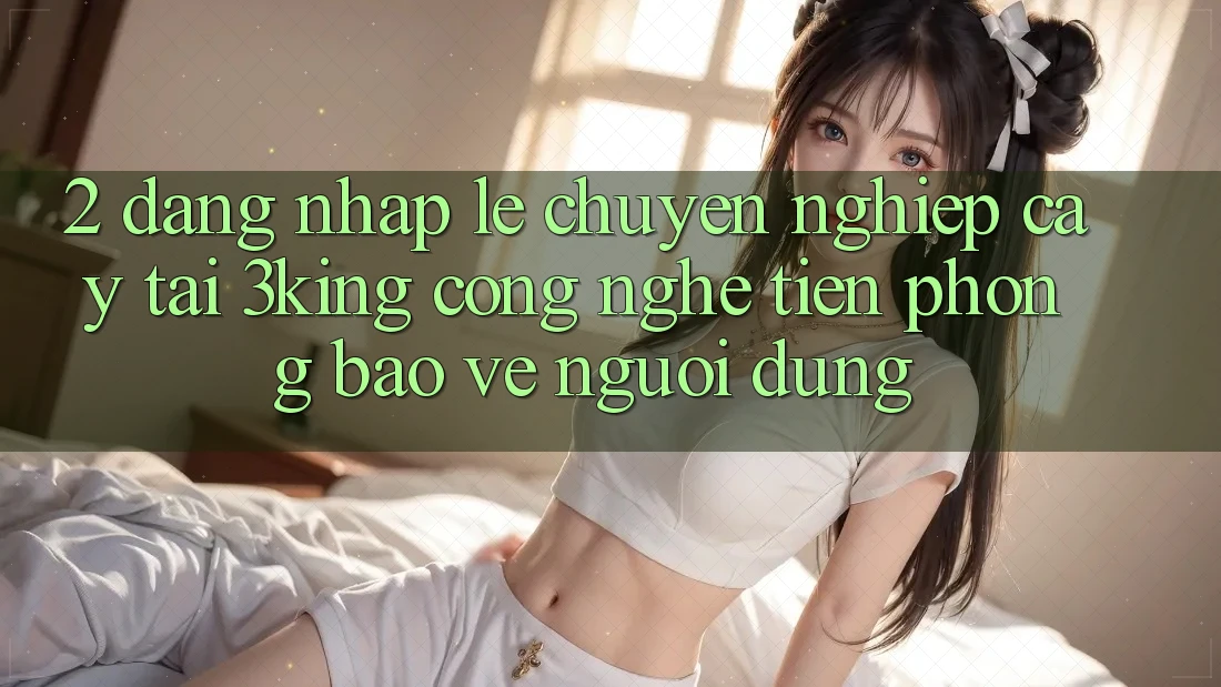 2. Đăng Nhập Lẹ Chuyên nghiệp cậy Tại 3king: Công Nghệ Tiên Phong Bảo Vệ Người Dùng
