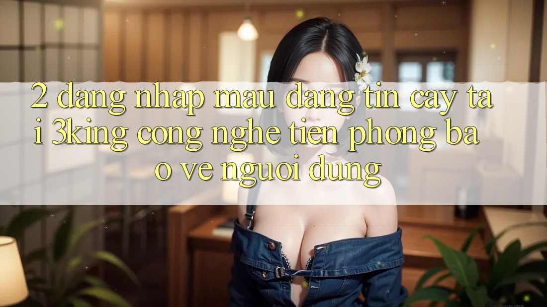 2. Đăng Nhập Mau Đáng tin cậy Tại 3king: Công Nghệ Tiên Phong Bảo Vệ Người Dùng