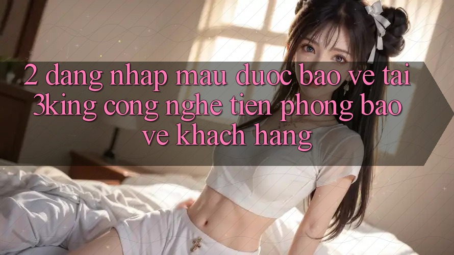2. Đăng Nhập Mau Được bảo vệ Tại 3king: Công Nghệ Tiên Phong Bảo Vệ Khách hàng