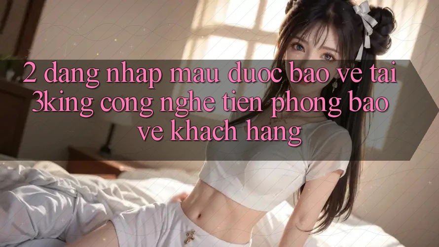2. Đăng Nhập Mau Được bảo vệ Tại 3king: Công Nghệ Tiên Phong Bảo Vệ Khách hàng 2. Đăng Nhập Mau Được bảo vệ Tại 3king: Công Nghệ Tiên Phong Bảo Vệ Khách hàng