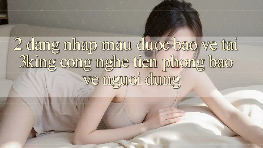 2. Đăng Nhập Mau Được bảo vệ Tại 3king: Công Nghệ Tiên Phong Bảo Vệ Người Dùng 2. Đăng Nhập Mau Được bảo vệ Tại 3king: Công Nghệ Tiên Phong Bảo Vệ Người Dùng