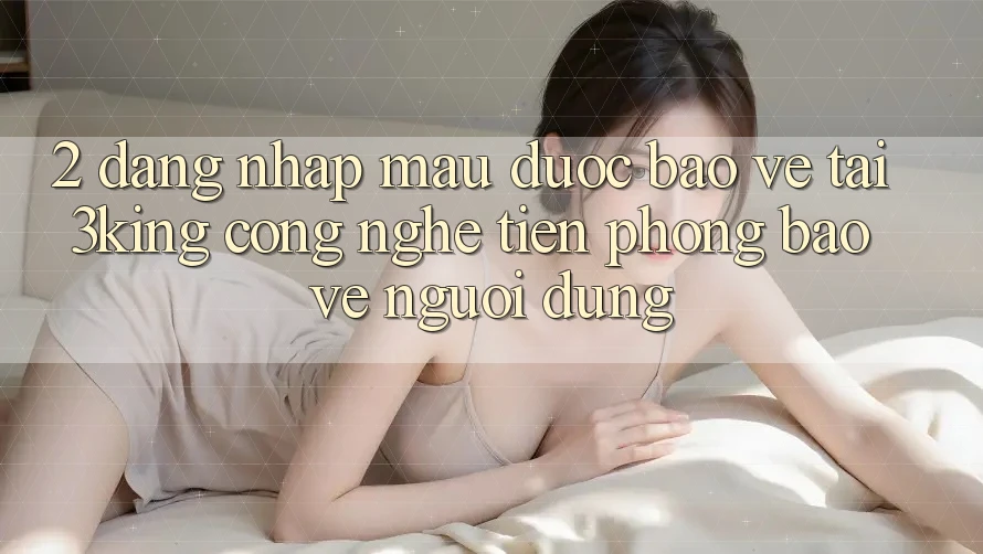 2. Đăng Nhập Mau Được bảo vệ Tại 3king: Công Nghệ Tiên Phong Bảo Vệ Người Dùng 2. Đăng Nhập Mau Được bảo vệ Tại 3king: Công Nghệ Tiên Phong Bảo Vệ Người Dùng