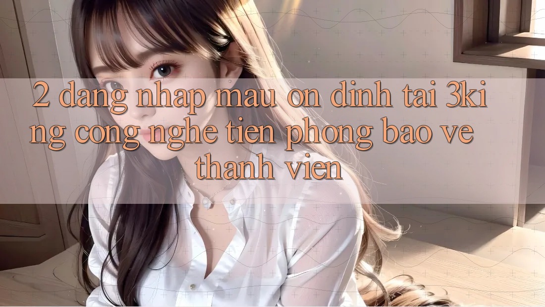 2. Đăng Nhập Mau Ổn định Tại 3king: Công Nghệ Tiên Phong Bảo Vệ Thành viên