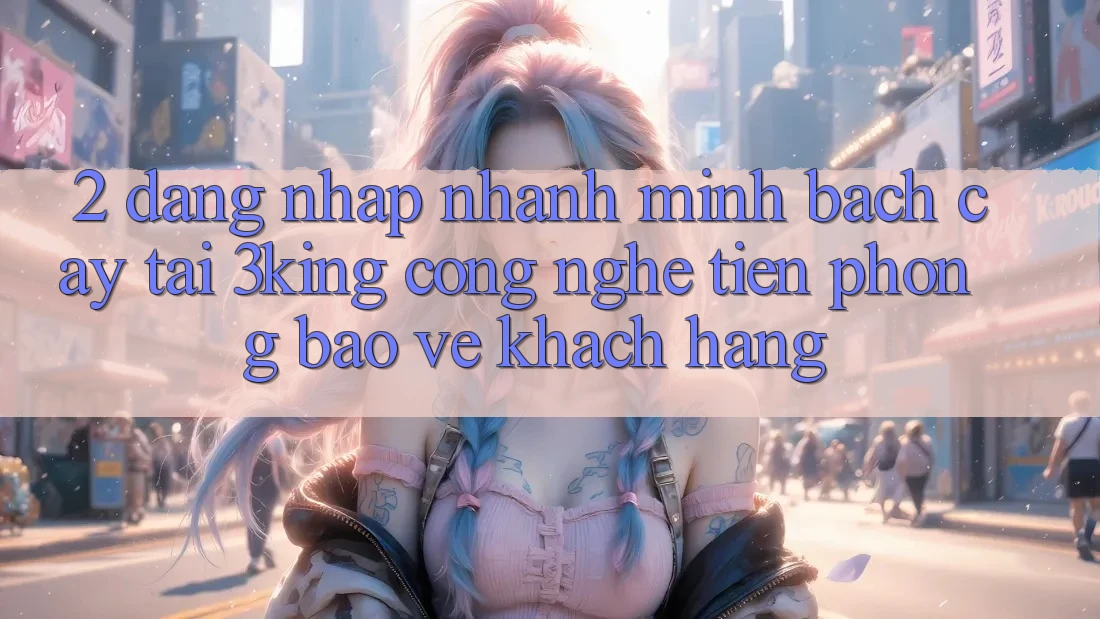 2. Đăng Nhập Nhanh Minh bạch cậy Tại 3king: Công Nghệ Tiên Phong Bảo Vệ Khách hàng 2. Đăng Nhập Nhanh Minh bạch cậy Tại 3king: Công Nghệ Tiên Phong Bảo Vệ Khách hàng