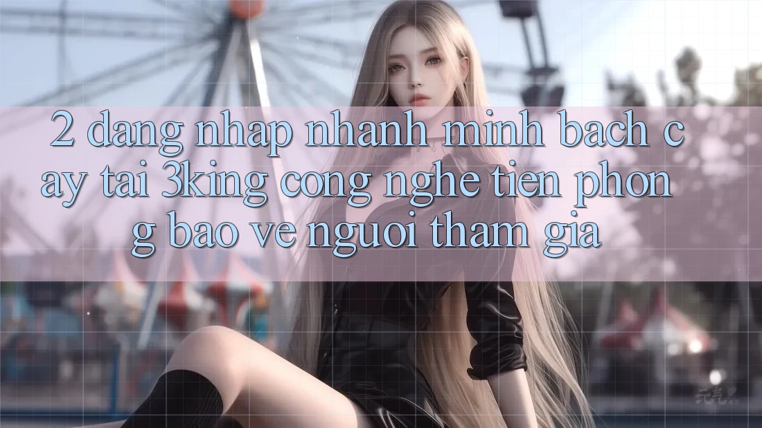 2. Đăng Nhập Nhanh Minh bạch cậy Tại 3king: Công Nghệ Tiên Phong Bảo Vệ Người tham gia 2. Đăng Nhập Nhanh Minh bạch cậy Tại 3king: Công Nghệ Tiên Phong Bảo Vệ Người tham gia