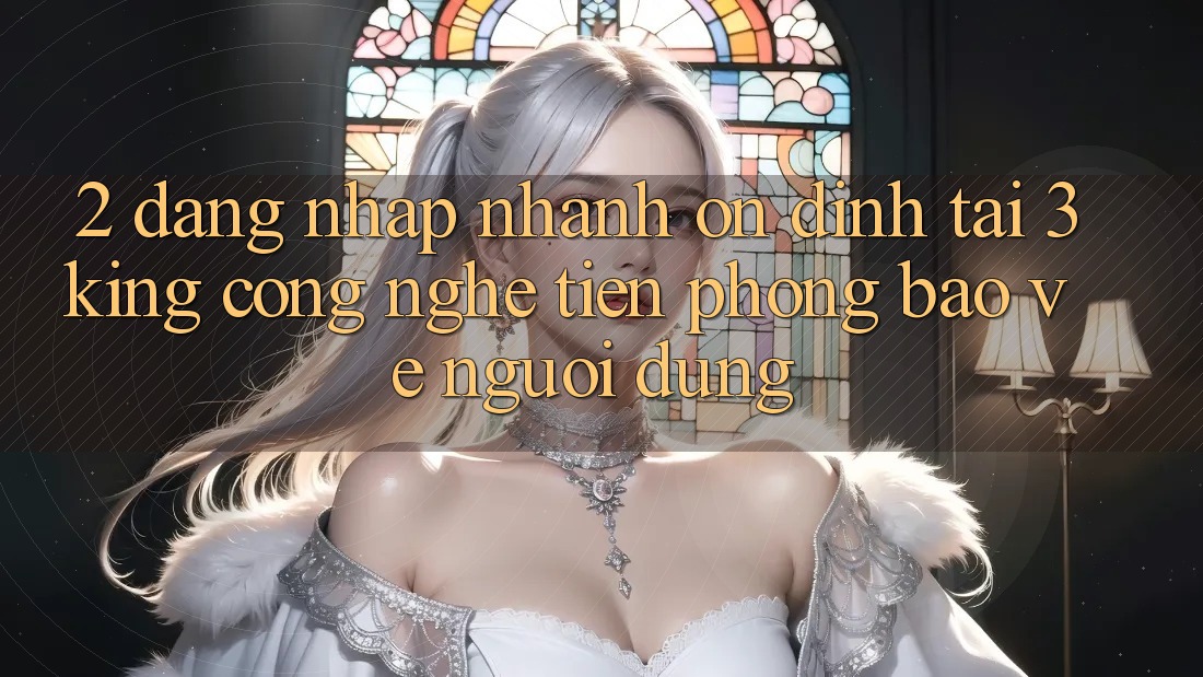 2. Đăng Nhập Nhanh Ổn định Tại 3king: Công Nghệ Tiên Phong Bảo Vệ Người Dùng 2. Đăng Nhập Nhanh Ổn định Tại 3king: Công Nghệ Tiên Phong Bảo Vệ Người Dùng