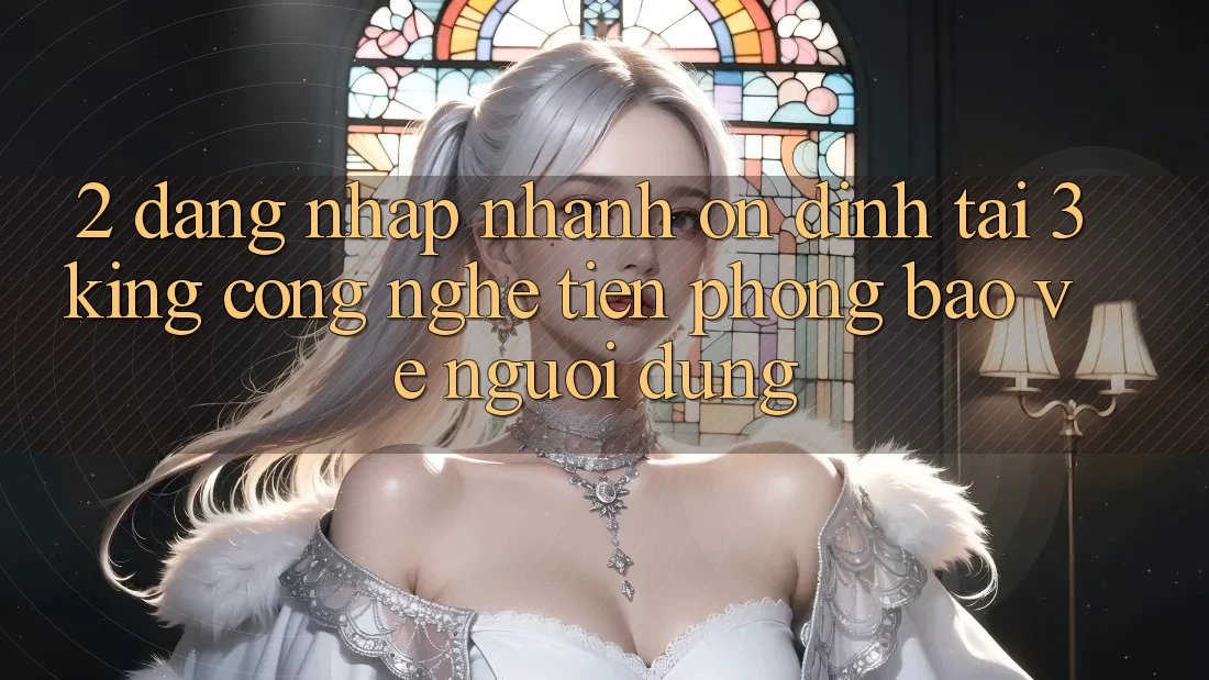 2. Đăng Nhập Nhanh Ổn định Tại 3king: Công Nghệ Tiên Phong Bảo Vệ Người Dùng 2. Đăng Nhập Nhanh Ổn định Tại 3king: Công Nghệ Tiên Phong Bảo Vệ Người Dùng