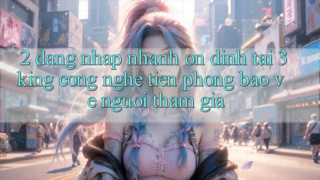 2. Đăng Nhập Nhanh Ổn định Tại 3king: Công Nghệ Tiên Phong Bảo Vệ Người tham gia