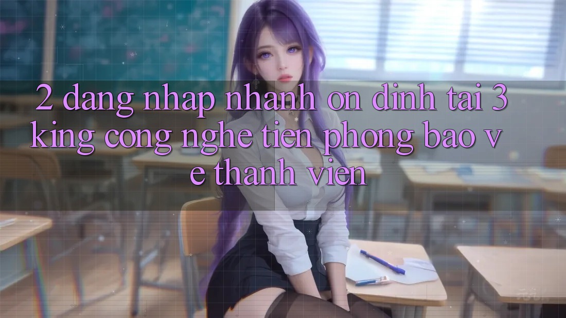 2. Đăng Nhập Nhanh Ổn định Tại 3king: Công Nghệ Tiên Phong Bảo Vệ Thành viên 2. Đăng Nhập Nhanh Ổn định Tại 3king: Công Nghệ Tiên Phong Bảo Vệ Thành viên