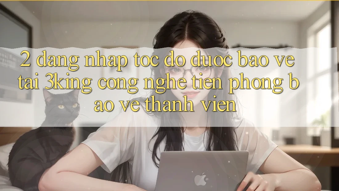 2. Đăng Nhập Tốc độ Được bảo vệ Tại 3king: Công Nghệ Tiên Phong Bảo Vệ Thành viên 2. Đăng Nhập Tốc độ Được bảo vệ Tại 3king: Công Nghệ Tiên Phong Bảo Vệ Thành viên