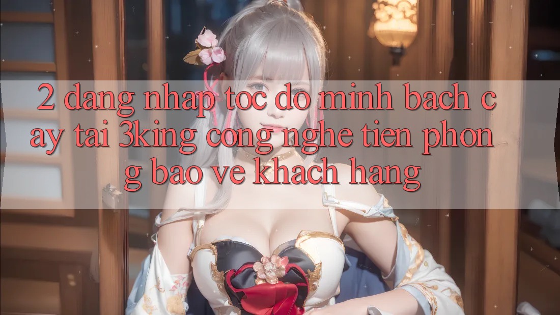 2. Đăng Nhập Tốc độ Minh bạch cậy Tại 3king: Công Nghệ Tiên Phong Bảo Vệ Khách hàng 2. Đăng Nhập Tốc độ Minh bạch cậy Tại 3king: Công Nghệ Tiên Phong Bảo Vệ Khách hàng