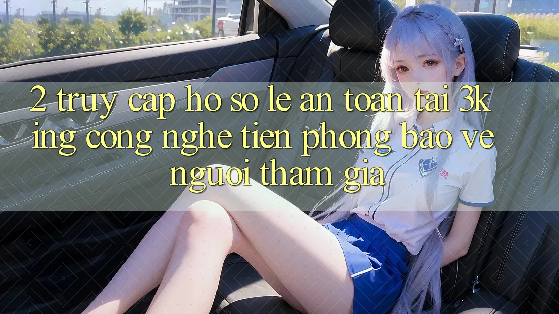 2. Truy cập hồ sơ Lẹ An Toàn Tại 3king: Công Nghệ Tiên Phong Bảo Vệ Người tham gia