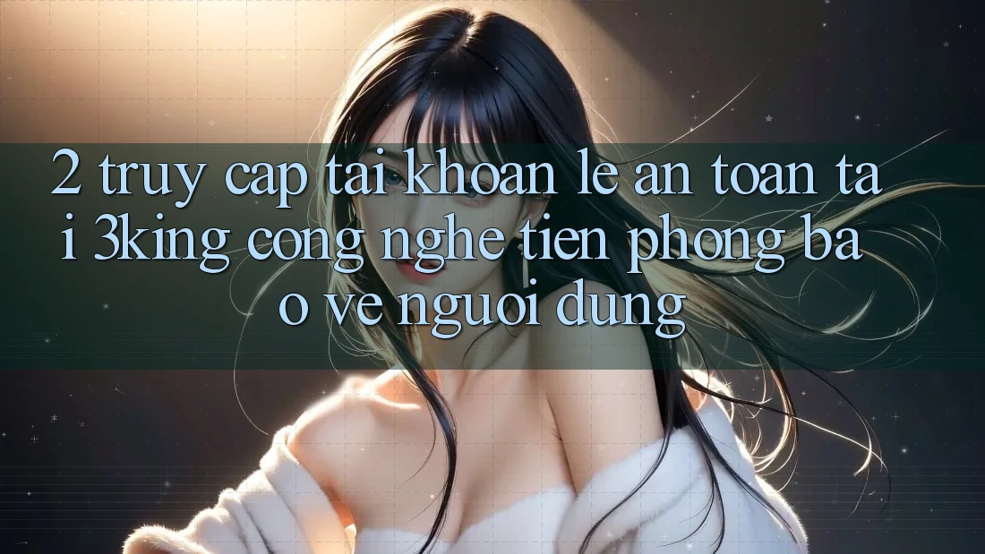 2. Truy cập tài khoản Lẹ An Toàn Tại 3king: Công Nghệ Tiên Phong Bảo Vệ Người Dùng