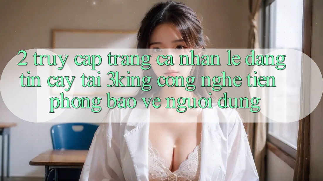 2. Truy cập trang cá nhân Lẹ Đáng tin cậy Tại 3king: Công Nghệ Tiên Phong Bảo Vệ Người Dùng