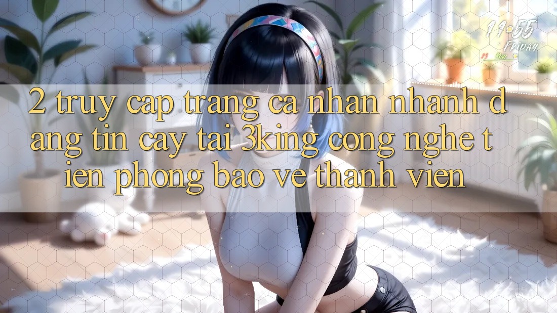 2. Truy cập trang cá nhân Nhanh Đáng tin cậy Tại 3king: Công Nghệ Tiên Phong Bảo Vệ Thành viên