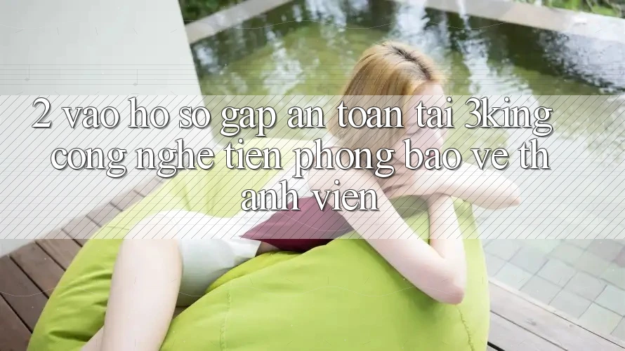 2. Vào hồ sơ Gấp An Toàn Tại 3king: Công Nghệ Tiên Phong Bảo Vệ Thành viên 2. Vào hồ sơ Gấp An Toàn Tại 3king: Công Nghệ Tiên Phong Bảo Vệ Thành viên