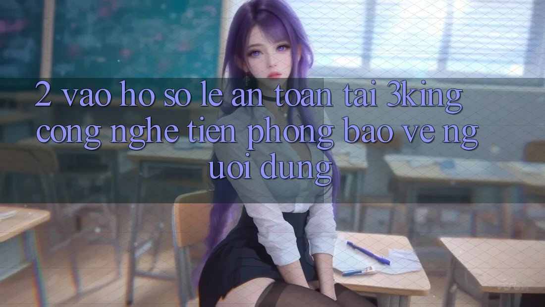 2. Vào hồ sơ Lẹ An Toàn Tại 3king: Công Nghệ Tiên Phong Bảo Vệ Người Dùng 2. Vào hồ sơ Lẹ An Toàn Tại 3king: Công Nghệ Tiên Phong Bảo Vệ Người Dùng