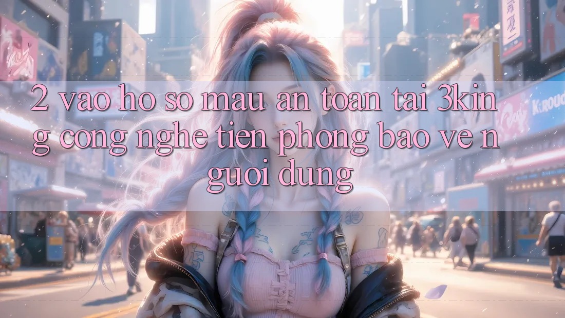 2. Vào hồ sơ Mau An Toàn Tại 3king: Công Nghệ Tiên Phong Bảo Vệ Người Dùng 2. Vào hồ sơ Mau An Toàn Tại 3king: Công Nghệ Tiên Phong Bảo Vệ Người Dùng