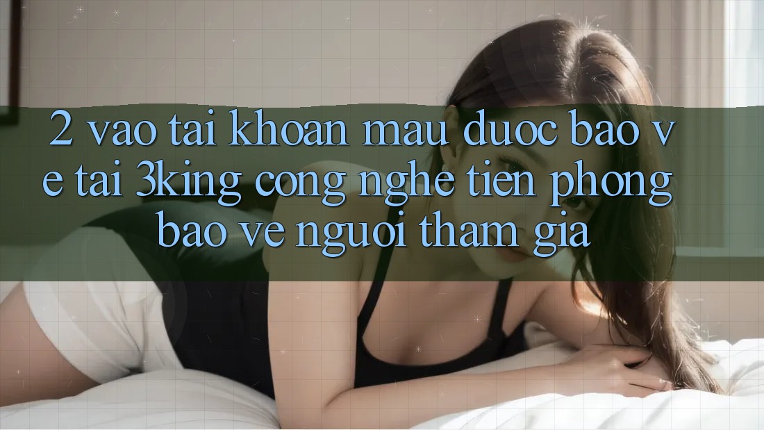 2. Vào tài khoản Mau Được bảo vệ Tại 3king: Công Nghệ Tiên Phong Bảo Vệ Người tham gia