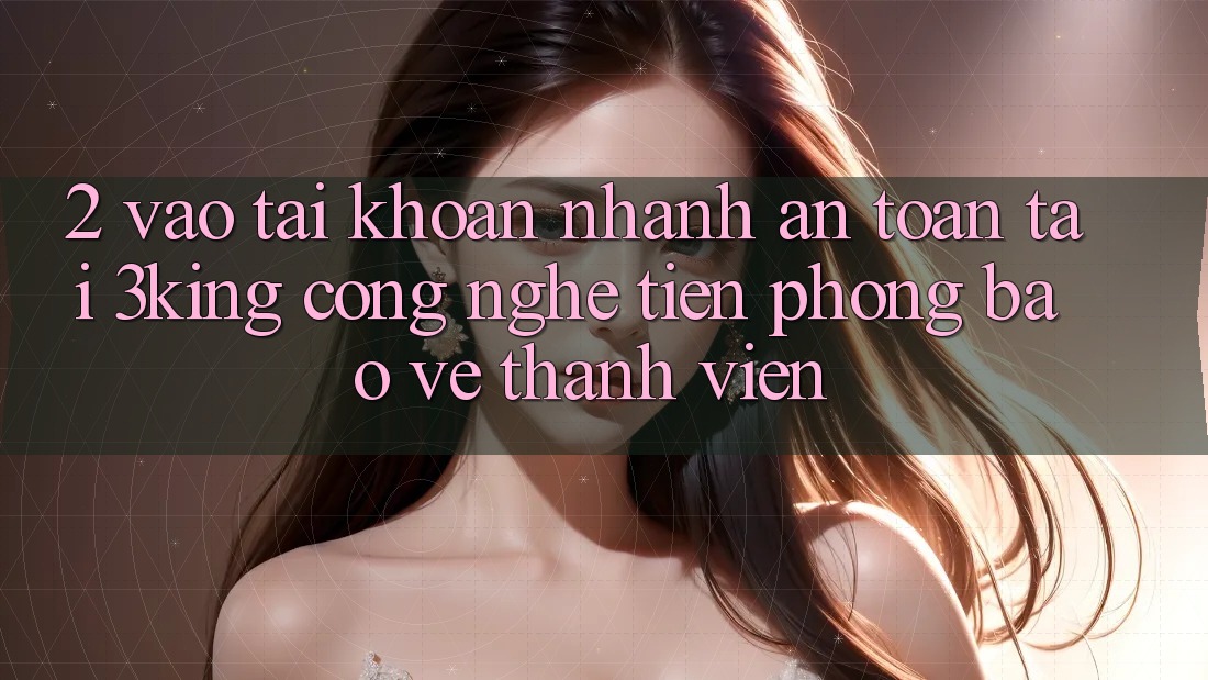 2. Vào tài khoản Nhanh An Toàn Tại 3king: Công Nghệ Tiên Phong Bảo Vệ Thành viên
