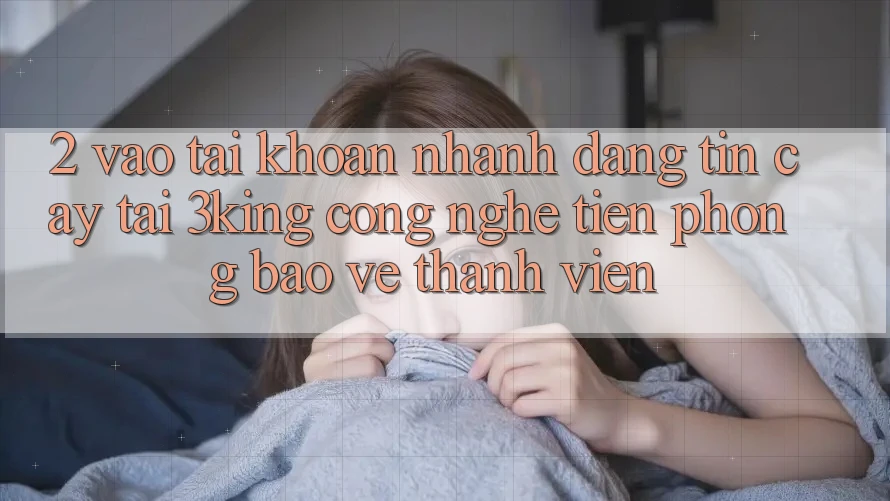 2. Vào tài khoản Nhanh Đáng tin cậy Tại 3king: Công Nghệ Tiên Phong Bảo Vệ Thành viên