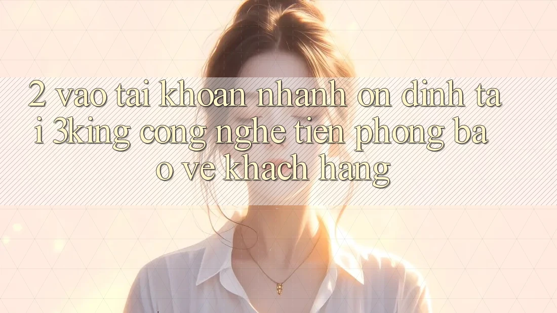 2. Vào tài khoản Nhanh Ổn định Tại 3king: Công Nghệ Tiên Phong Bảo Vệ Khách hàng 2. Vào tài khoản Nhanh Ổn định Tại 3king: Công Nghệ Tiên Phong Bảo Vệ Khách hàng