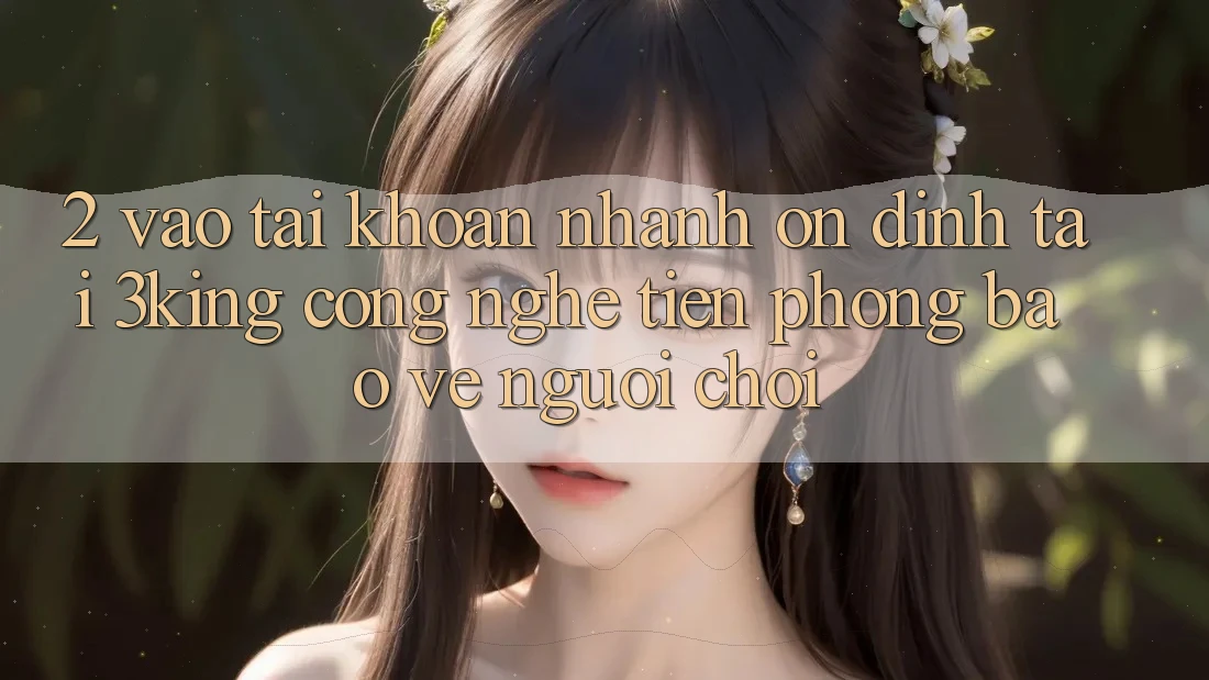 2. Vào tài khoản Nhanh Ổn định Tại 3king: Công Nghệ Tiên Phong Bảo Vệ Người chơi