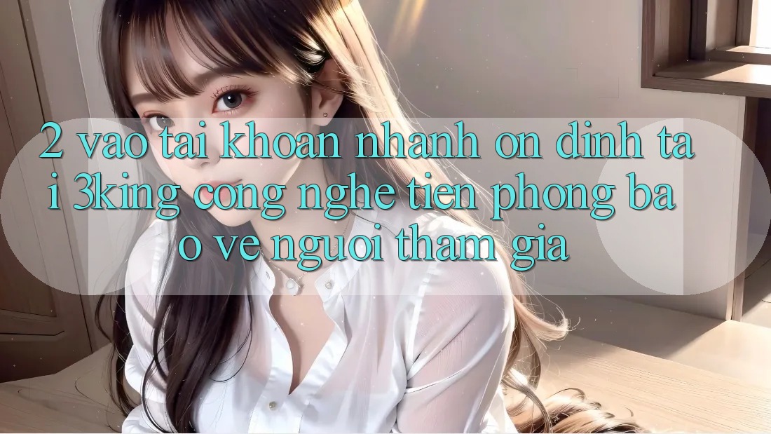 2. Vào tài khoản Nhanh Ổn định Tại 3king: Công Nghệ Tiên Phong Bảo Vệ Người tham gia