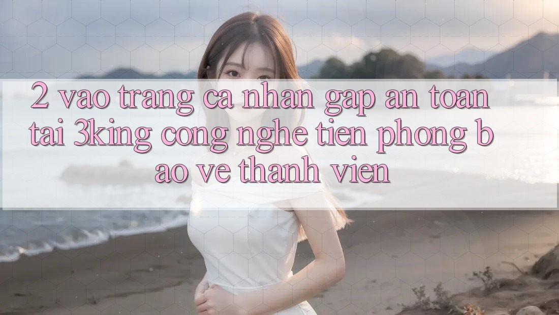 2. Vào trang cá nhân Gấp An Toàn Tại 3king: Công Nghệ Tiên Phong Bảo Vệ Thành viên 2. Vào trang cá nhân Gấp An Toàn Tại 3king: Công Nghệ Tiên Phong Bảo Vệ Thành viên
