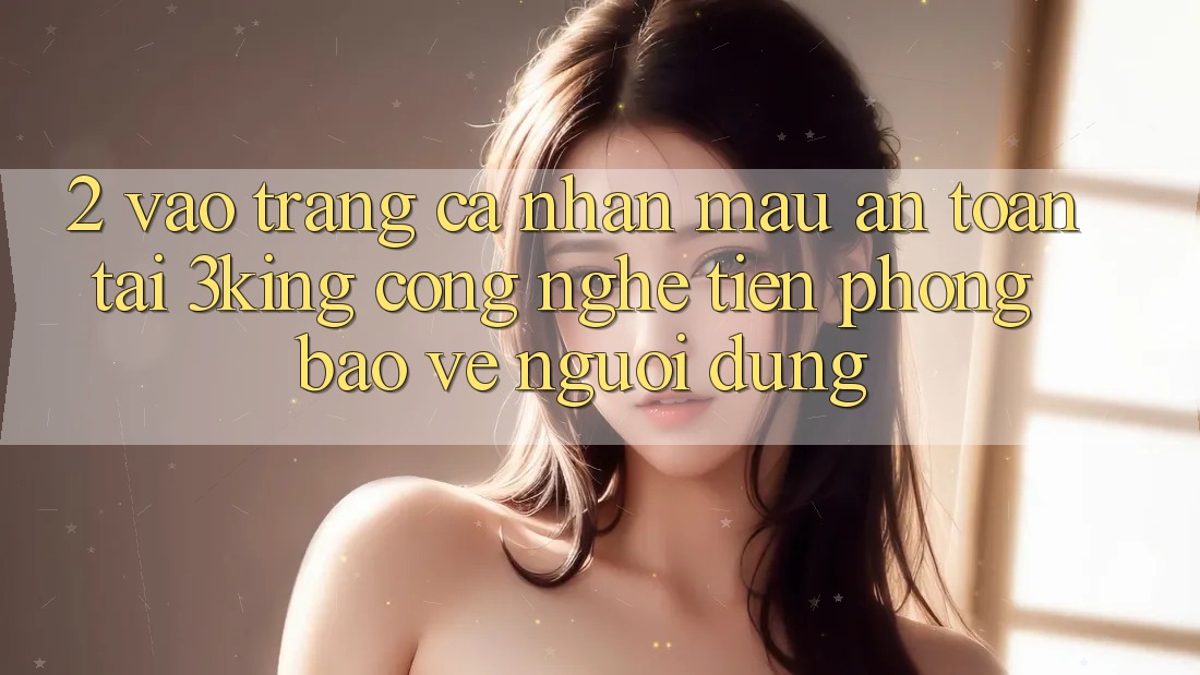 2. Vào trang cá nhân Mau An Toàn Tại 3king: Công Nghệ Tiên Phong Bảo Vệ Người Dùng 2. Vào trang cá nhân Mau An Toàn Tại 3king: Công Nghệ Tiên Phong Bảo Vệ Người Dùng