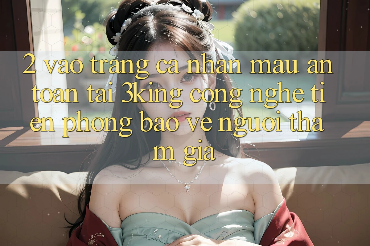 2. Vào trang cá nhân Mau An Toàn Tại 3king: Công Nghệ Tiên Phong Bảo Vệ Người tham gia 2. Vào trang cá nhân Mau An Toàn Tại 3king: Công Nghệ Tiên Phong Bảo Vệ Người tham gia