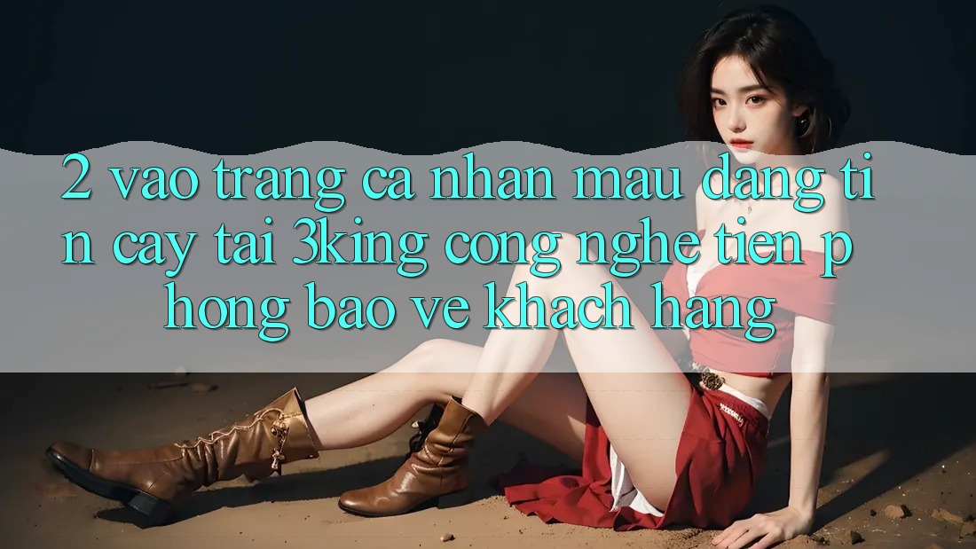2. Vào trang cá nhân Mau Đáng tin cậy Tại 3king: Công Nghệ Tiên Phong Bảo Vệ Khách hàng 2. Vào trang cá nhân Mau Đáng tin cậy Tại 3king: Công Nghệ Tiên Phong Bảo Vệ Khách hàng