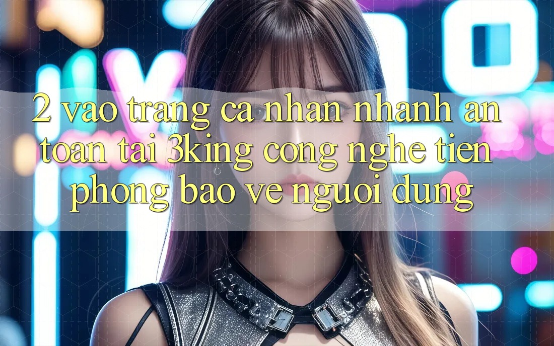 2. Vào trang cá nhân Nhanh An Toàn Tại 3king: Công Nghệ Tiên Phong Bảo Vệ Người Dùng 2. Vào trang cá nhân Nhanh An Toàn Tại 3king: Công Nghệ Tiên Phong Bảo Vệ Người Dùng