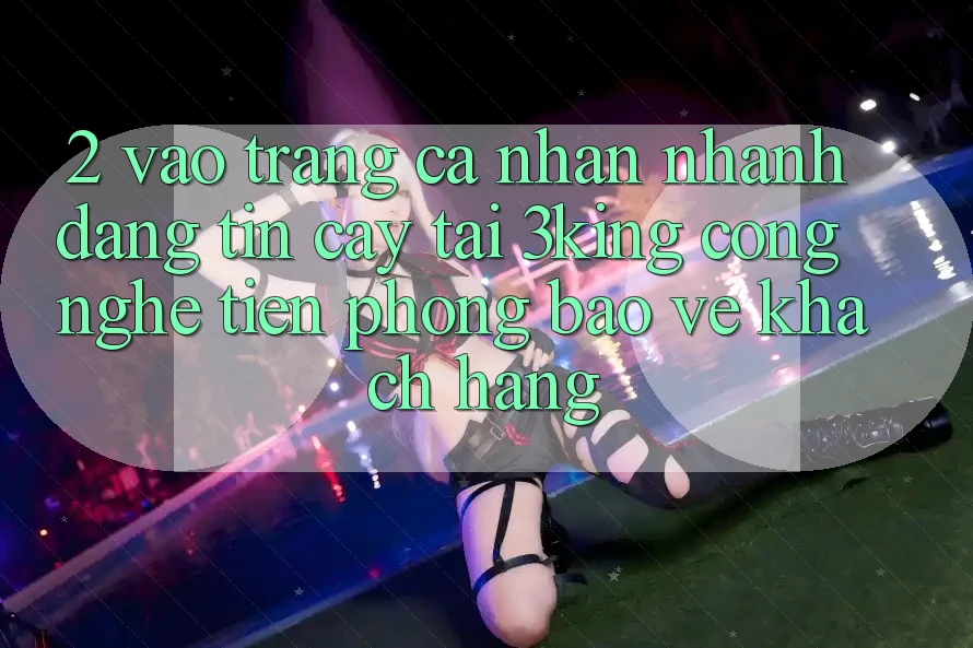 2. Vào trang cá nhân Nhanh Đáng tin cậy Tại 3king: Công Nghệ Tiên Phong Bảo Vệ Khách hàng
