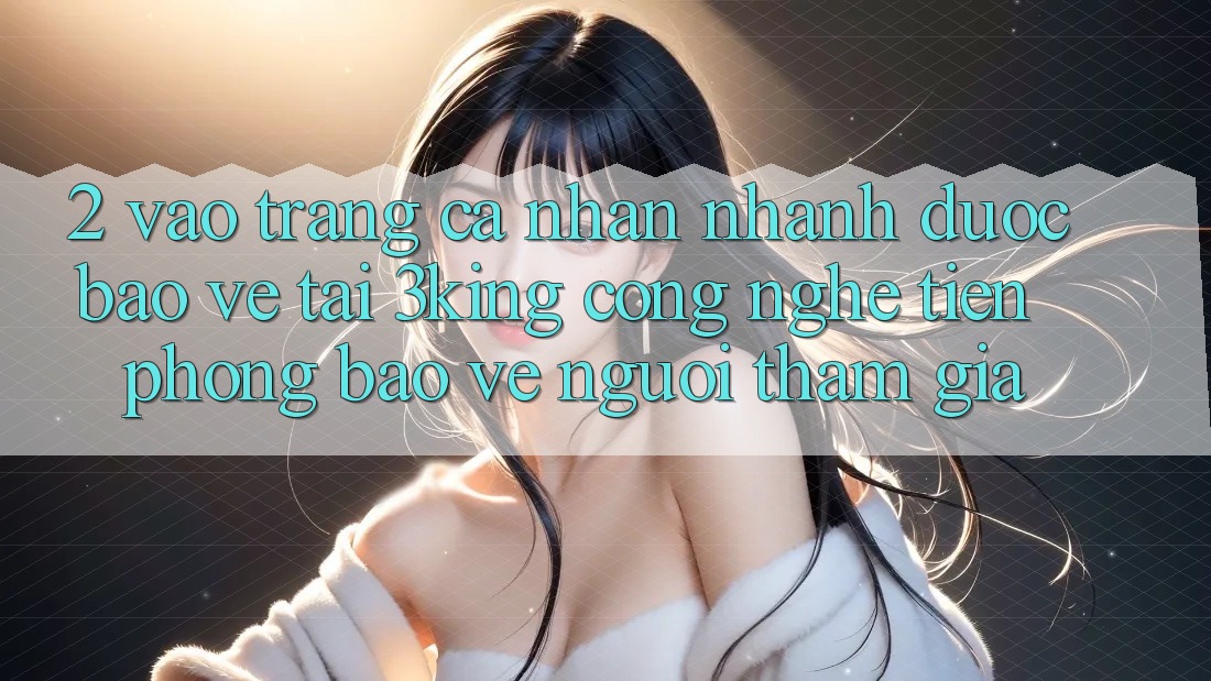 2. Vào trang cá nhân Nhanh Được bảo vệ Tại 3king: Công Nghệ Tiên Phong Bảo Vệ Người tham gia