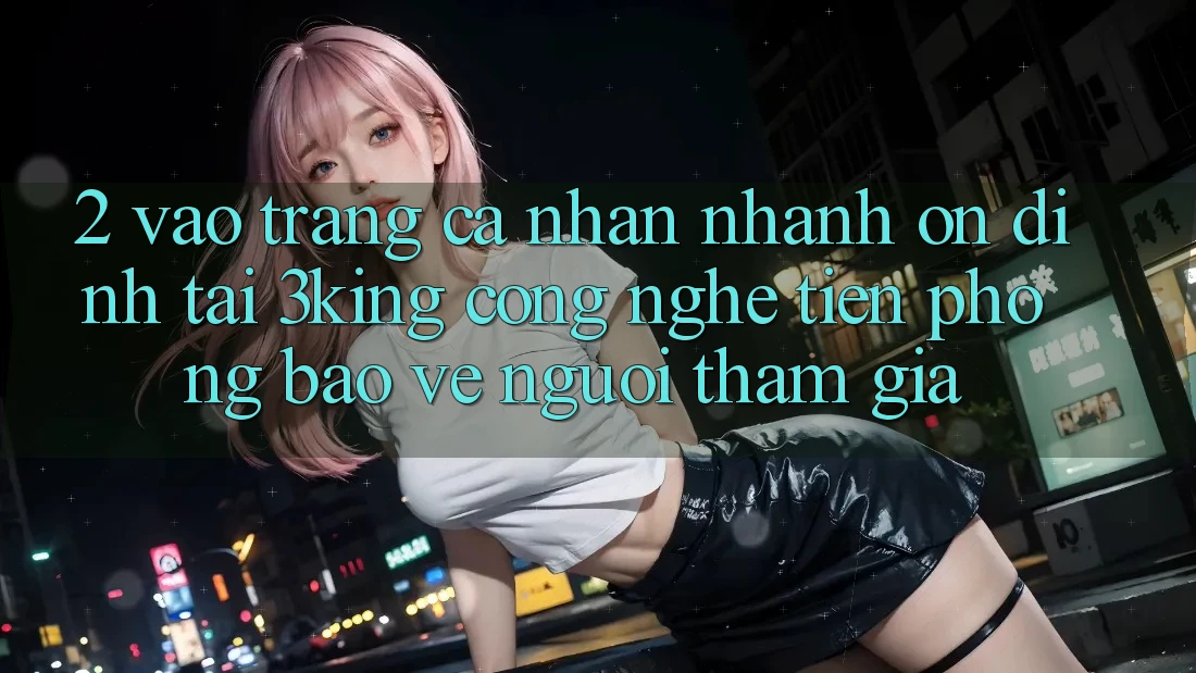 2. Vào trang cá nhân Nhanh Ổn định Tại 3king: Công Nghệ Tiên Phong Bảo Vệ Người tham gia 2. Vào trang cá nhân Nhanh Ổn định Tại 3king: Công Nghệ Tiên Phong Bảo Vệ Người tham gia