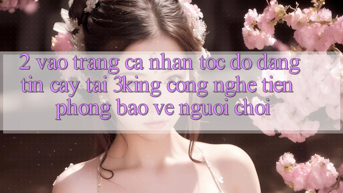 2. Vào trang cá nhân Tốc độ Đáng tin cậy Tại 3king: Công Nghệ Tiên Phong Bảo Vệ Người chơi 2. Vào trang cá nhân Tốc độ Đáng tin cậy Tại 3king: Công Nghệ Tiên Phong Bảo Vệ Người chơi
