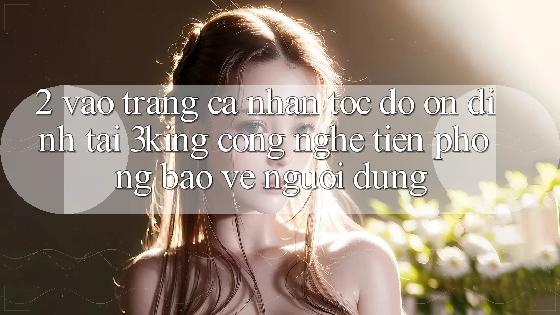 2. Vào trang cá nhân Tốc độ Ổn định Tại 3king: Công Nghệ Tiên Phong Bảo Vệ Người Dùng
