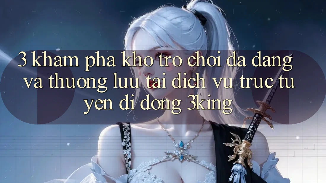 3. Khám Phá Kho Trò chơi Đa Dạng Và Thượng lưu Tại Dịch vụ trực tuyến di động 3king 3. Khám Phá Kho Trò chơi Đa Dạng Và Thượng lưu Tại Dịch vụ trực tuyến di động 3king