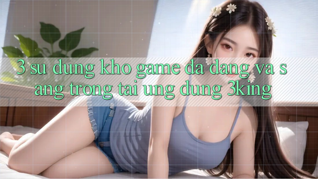 3. Sử dụng Kho Game Đa Dạng Và Sang trọng Tại Ứng dụng 3king