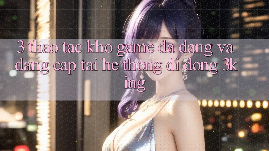 3. Thao tác Kho Game Đa Dạng Và Đẳng Cấp Tại Hệ thống di động 3king 3. Thao tác Kho Game Đa Dạng Và Đẳng Cấp Tại Hệ thống di động 3king