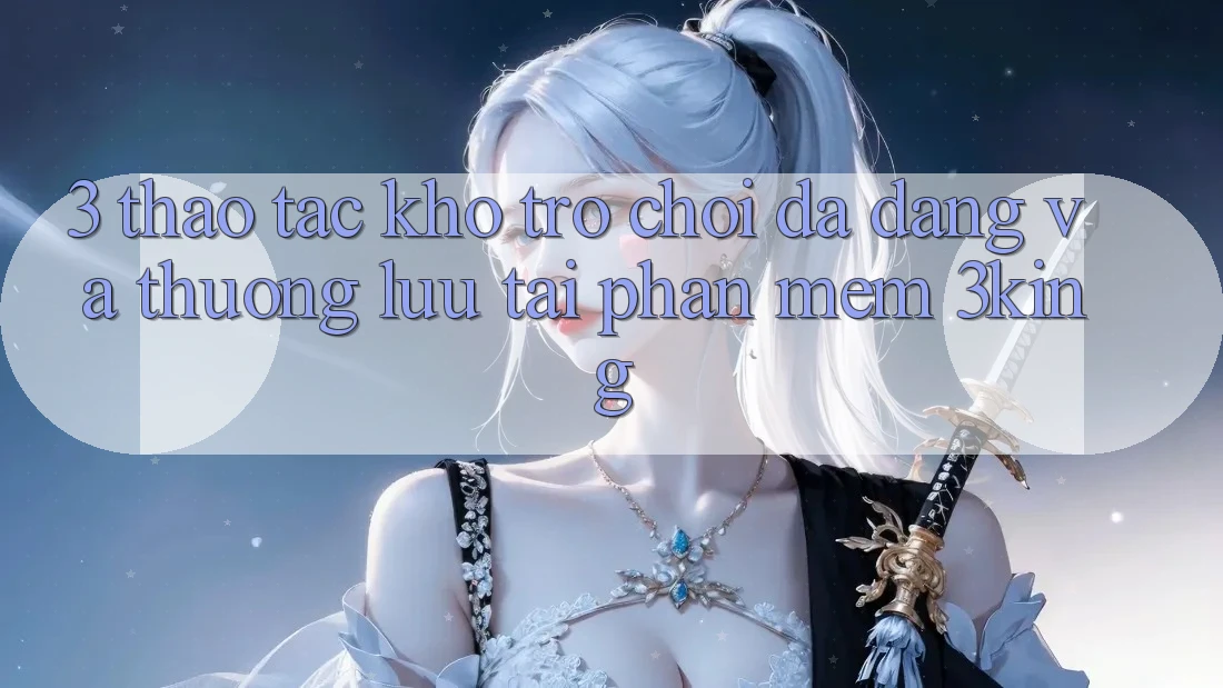 3. Thao tác Kho Trò chơi Đa Dạng Và Thượng lưu Tại Phần mềm 3king 3. Thao tác Kho Trò chơi Đa Dạng Và Thượng lưu Tại Phần mềm 3king