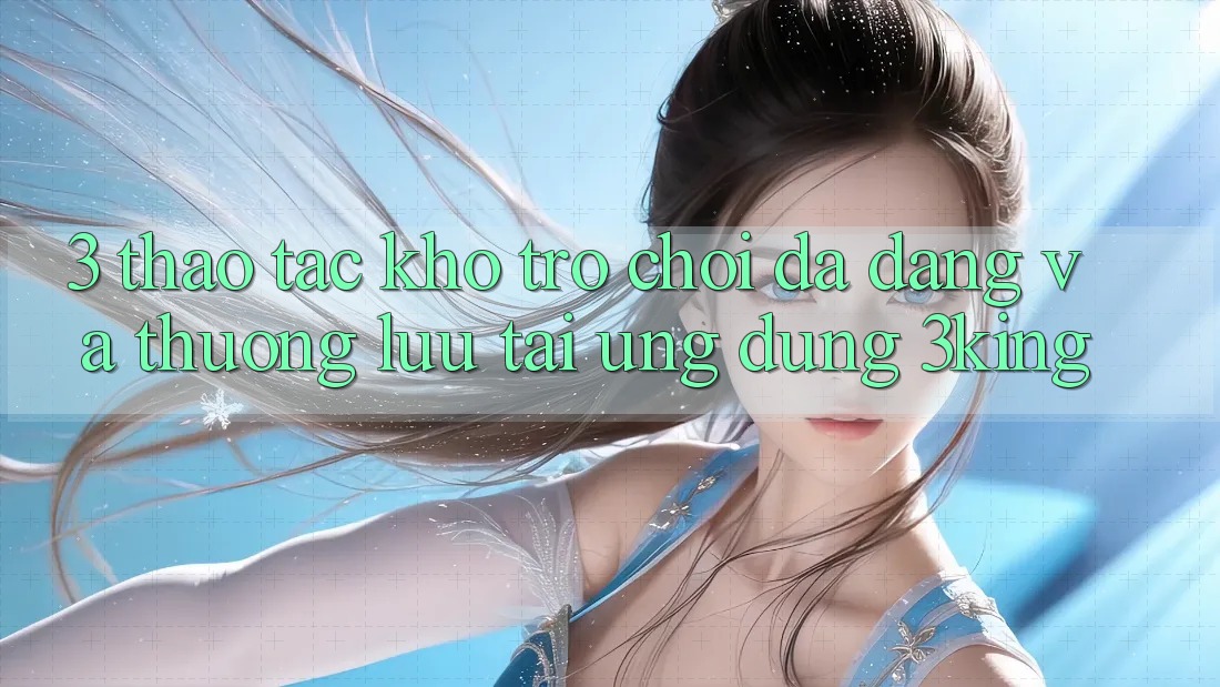 3. Thao tác Kho Trò chơi Đa Dạng Và Thượng lưu Tại Ứng dụng 3king