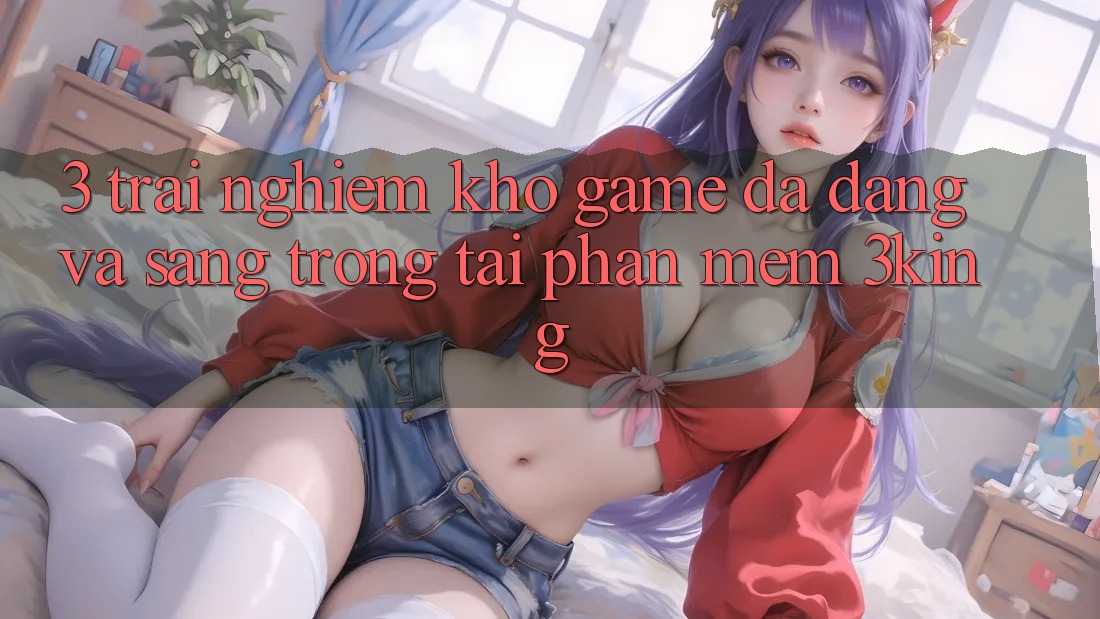 3. Trải nghiệm Kho Game Đa Dạng Và Sang trọng Tại Phần mềm 3king