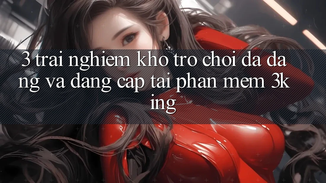 3. Trải nghiệm Kho Trò chơi Đa Dạng Và Đẳng Cấp Tại Phần mềm 3king 3. Trải nghiệm Kho Trò chơi Đa Dạng Và Đẳng Cấp Tại Phần mềm 3king
