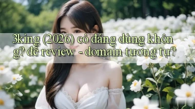 3king (2026) có đáng dùng không để review   domain tương tự