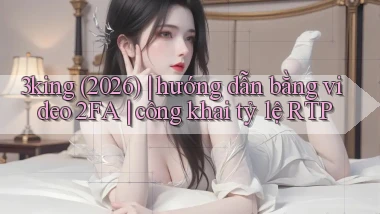 3king (2026) hướng dẫn bằng video 2FA công khai tỷ lệ RTP