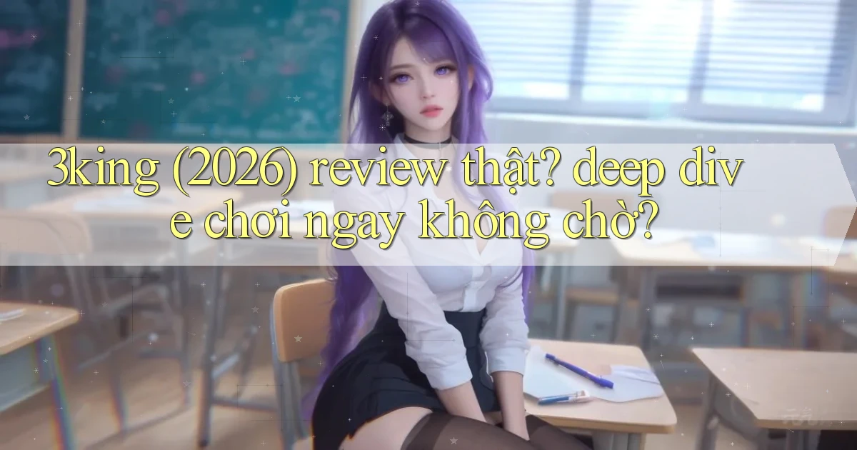 3king (2026) review thật deep dive chơi ngay không chờ